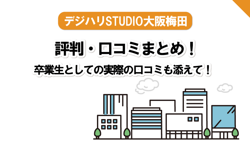 デジタルハリウッド大阪梅田の評判・口コミまとめ！卒業生としての感想、他校との比較もしました！