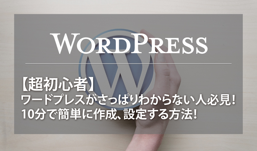 【超初心者】ワードプレスがさっぱりわからない人必見！10分で簡単に作成、設定する方法！