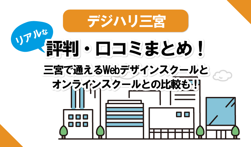 【Webデザインスクール】デジハリ三宮の口コミまとめ！Win、ヒューマン、職業訓練、オンラインスクールなど4校と比較！