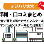 【Webデザインスクール】デジハリ大宮の口コミまとめ!Win、ISA、ヒューマン、職業訓練校、オンラインスクールなど4校と比較!