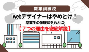 職業訓練のwebデザイナーはやめとけ!卒業生の体験談をもとに7つの理由を解説します。